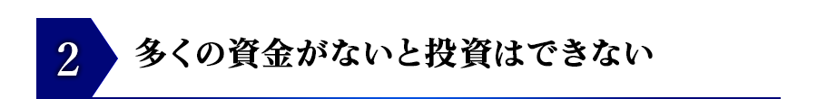 多くの資金がないと投資はできない